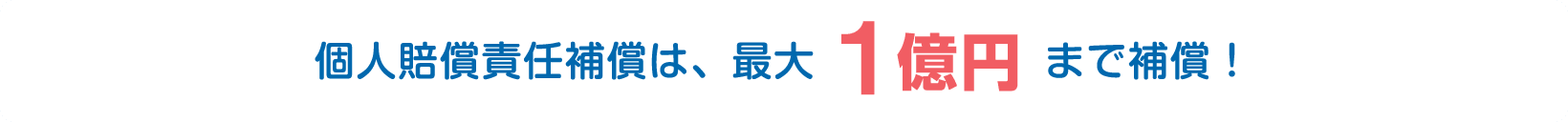 個人賠償責任補償は、最大1億円まで補償！